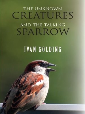cover image of The Unknown Creatures and the Talking Sparrow